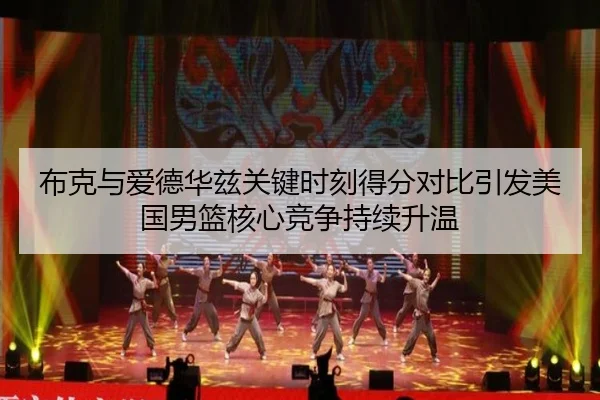 布克与爱德华兹关键时刻得分对比引发美国男篮核心竞争持续升温